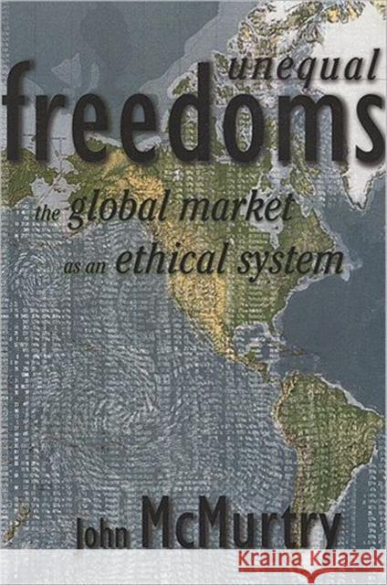 Unequal Freedoms: The Global Market as an Ethical System McMurtry, John 9781551930039 Garamond Press