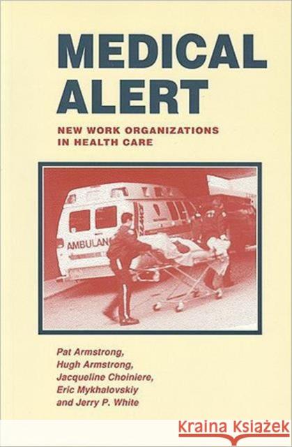 Medical Alert: New Work Organizations in Health Care Armstrong, Pat 9781551930084 University of Toronto Press