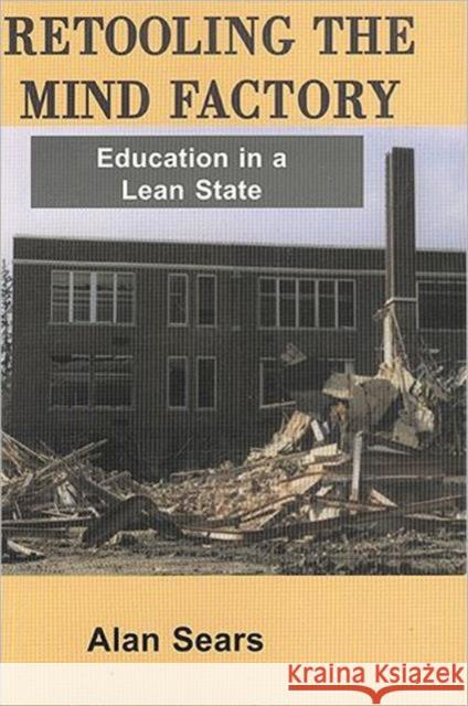 Retooling the Mind Factory: Education in a Lean State Alan Sears 9781551930442 GARAMOND PRESS
