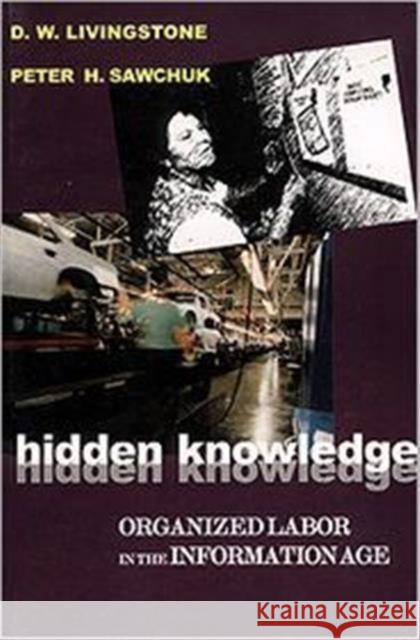 Hidden Knowledge: Organized Labour in the Information Age Livingstone, D. W. 9781551930459 Garamond Press