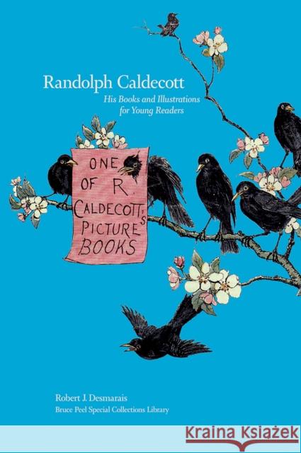Randolph Caldecott: His Books and Illustrations for Young Readers Desmarais, Robert J. 9781551952093