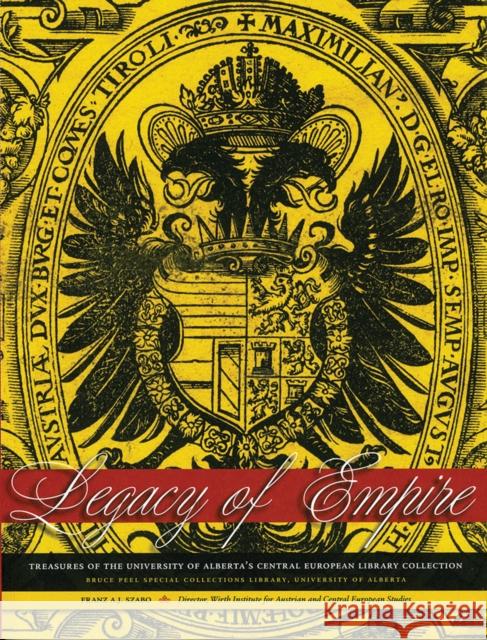 Legacy of Empire: Treasures of the University of Alberta's Central European Library Collection Szabo, Franz A. J. 9781551952338