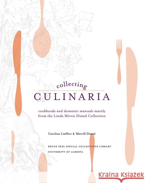 Collecting Culinaria: Cookbooks and Domestic Manuals Mainly from the Linda Miron Distad Collection Merrill Distad Caroline Lieffers 9781551953243