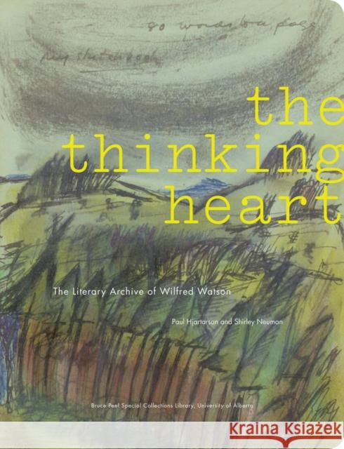 The Thinking Heart: The Literary Archive of Wilfred Watson Hjartarson, Paul 9781551953397 