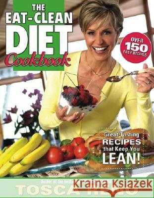 The Eat-Clean Diet Cookbook: Great-Tasting Recipes That Keep You Lean! Tosca Reno Lisa Hark 9781552100448 Robert Kennedy Publishing
