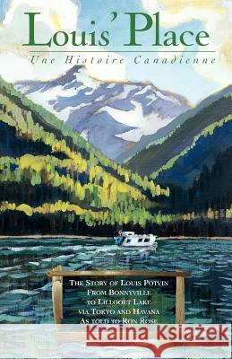 Louis' Place - Une Histoire Canadienne: The Story of Louis Potvin, from Bonnyville to Lillooet Lake Via Tokyo and Havana as Told to Ron Rose Potvin, Louis 9781552122938 Trafford Publishing
