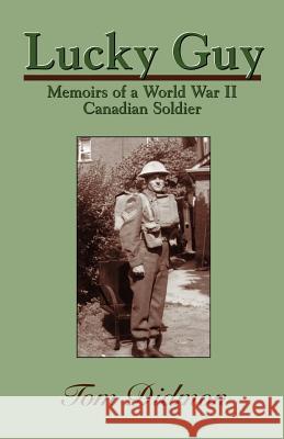 Lucky Guy: Memoirs of a World War II Canadian Soldier Didmon, Tom 9781552123751