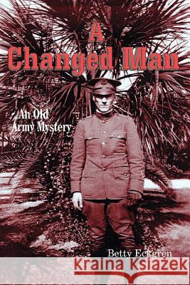 A Changed Man: An Old Army Mystery Eckgren, Betty 9781552123881 Trafford Publishing
