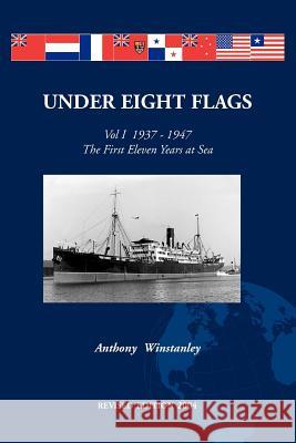 Under Eight Flags Volume I: 1937-1947 - The First Eleven Years at Sea Winstanley, Anthony F. 9781552123898 Trafford Publishing