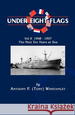 Under Eight Flags Volume II: 1948-1957 - The Next Ten Years at Sea Winstanley, Anthony F. 9781552123904 Trafford Publishing