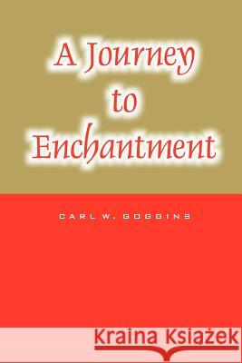 A Journey to Enchantment Carl W. Goggins 9781552124536 Trafford Publishing