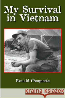 My Survival in Vietnam Ronald R. Choquette 9781552127223 Trafford Publishing