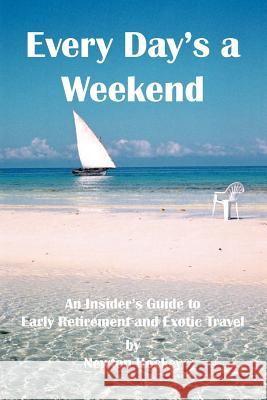 Every Day's a Weekend: An Insider's Guide to Early Retirement and Exotic Travel Hockey, Newton 9781552128190