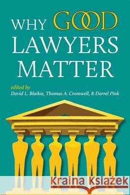 Why Good Lawyers Matter David L. Blaikie Thomas A. Cromwell Darrel Pink 9781552212233 Irwin Law