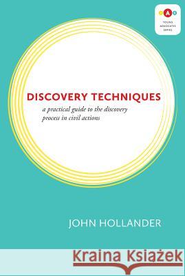 Discovery Techniques: A Practical Guide to the Discovery Process in Civil Actions John Hollander 9781552213223