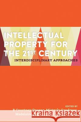 Intellectual Property for the 21st Century: Interdisciplinary Approaches B. Courtney Doagoo Mistrale Goudreau Teresa Scassa 9781552213537