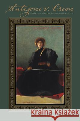 Antigone V. Creon: Sophocles's Antigone as a Courtroom Drama Roger S. Fisher 9781552213681
