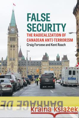 False Security: The Radicalization of Canadian Anti-Terrorism Craig Forcese Kent Roach 9781552214107