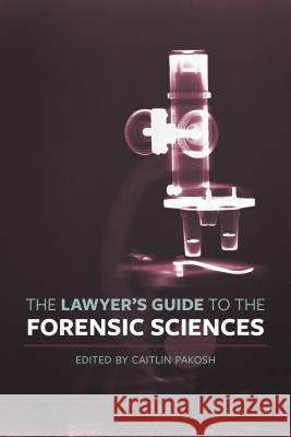 The Lawyer's Guide to the Forensic Sciences Caitlin Pakosh 9781552214121 Irwin Law