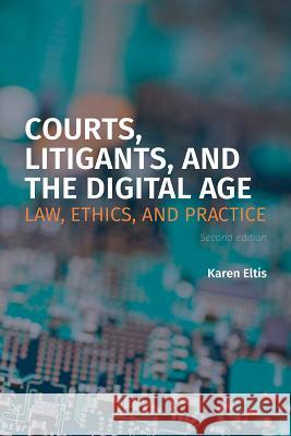Courts, Litigants, and the Digital Age 2/E: Law, Ethics, and Practice Karen Eltis 9781552214206 Irwin Law
