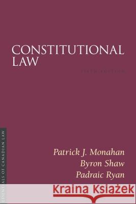 Constitutional Law, 5/E Patrick J. Monahan Byron Shaw Padraic Ryan 9781552214404 Irwin Law