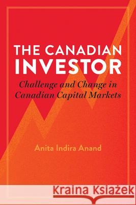 The Canadian Investor: Challenge and Change in Canadian Capital Markets Anita Indira Anand 9781552215074 Irwin Law