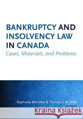Bankruptcy and Insolvency Law in Canada: Cases, Materials, and Problems Stephanie Ben-Ishai Thomas G. W. Telfer 9781552215173