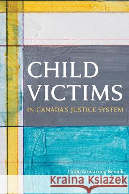 Child Victims in Canada\'s Justice System Loree Armstron Jo-Anne Hughes Jack Reynolds 9781552215715 Irwin Law