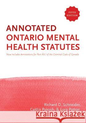 The Annotated Ontario Mental Health Statutes, 5/E Richard D. Schneider Caitlin Pakosh Lora Patton 9781552216309 Irwin Law