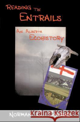 Reading the Entrails: An Alberta Ecohistory Conrad, Norman Charles 9781552380123