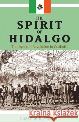 Spirit of Hidalgo: The Mexican Revolution in Coahuila (New) Pasztor, Suzanne B. 9781552380475 UNIVERSITY OF CALGARY PRESS