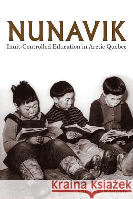 Nunavik, Volume 1: Inuit-Controlled Education in Arctic Quebec Vick-Westgate, Ann 9781552380567 University of Calgary Press