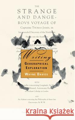 Writing Geographical Exploration: Thomas James and the Northwest Passage, 1631-33 Davies, Wayne K. D. 9781552380628
