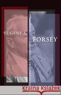 Eugene A. Forsey: An Intellectual Biography (New) Milligan, Frank 9781552381182