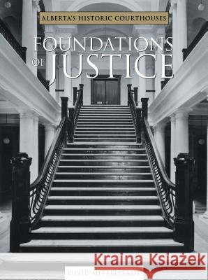 Foundations of Justice: Alberta's Historic Courthouses Mittelstaat, David 9781552381236 UNIVERSITY OF CALGARY PRESS