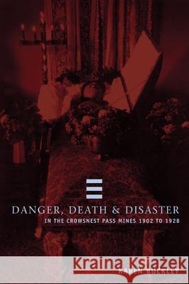 Danger, Death, and Disaster in the Crowsnest Pass Mines 1902-1928 Buckley, Karen 9781552381328 UNIVERSITY OF CALGARY PRESS