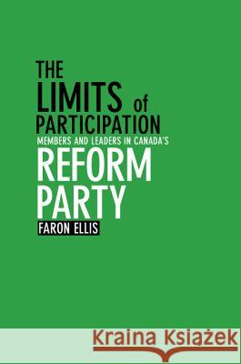 The Limits of Participation: Members and Leaders in Canada's Reform Party Ellis, Faron 9781552381564