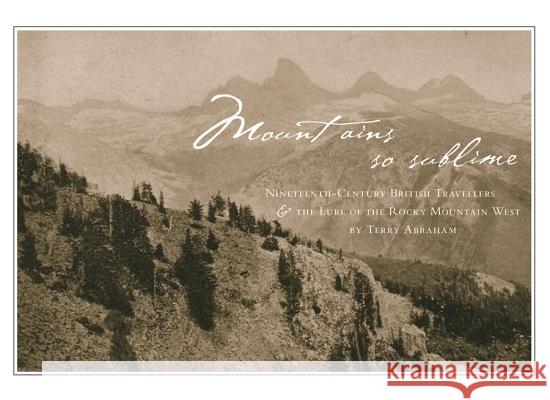 Mountains So Sublime Abraham, Terry 9781552381816 UNIVERSITY OF CALGARY PRESS