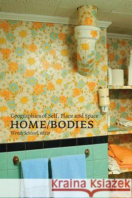 Home/Bodies: Geographies of Self, Place, and Space Schissel, Wendy 9781552381847 University of Calgary Press