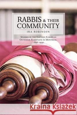 Rabbis and Their Community: Studies in the Eastern European Orthodox Rabbinate in Montreal, 1896-1930 Robinson, Ira 9781552381861 Michigan State University Press