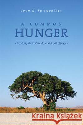 A Common Hunger: Land Rights in Canada and South Africa Fairweather, Joan G. 9781552381922 University of Calgary Press