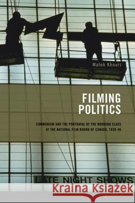 Filming Politics: Communism and the Portrayal of the Working Class at the National Film Board of Canada, 1939-46volume 1 Khouri, Malek 9781552381991 UNIVERSITY OF CALGARY PRESS