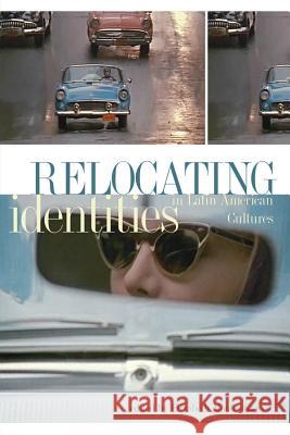 Relocating Identities in Latin American Cultures Elizabeth Montes Garces 9781552382097 UNIVERSITY OF CALGARY PRESS