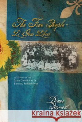 The Free People - Li Gens Libres: A History of the Métis Community of Batoche, Saskatchewan Payment, Diane P. 9781552382394 UNIVERSITY OF CALGARY PRESS