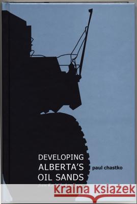 Developing Alberta's Oil Sands: From Karl Clark to Kyoto Chastko, Paul 9781552382448 UNIVERSITY OF CALGARY PRESS