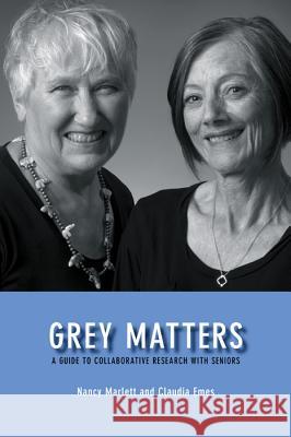 Grey Matters: A Guide for Collaborative Research with Seniors Marlett, Nancy 9781552382516 UNIVERSITY OF CALGARY PRESS