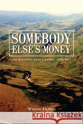 Somebody Else's Money: The Walrond Ranch Story, 1883-1907 Elofson, Warren 9781552382578 University of Calgary Press