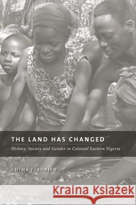 The Land Has Changed: History, Society, and Gender in Colonial Nigeria Korieh, Chima J. 9781552382684