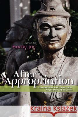 After Appropriation: Explorations in Intercultural Philosophy and Religion Joy, Morny 9781552385029 University of Calgary Press