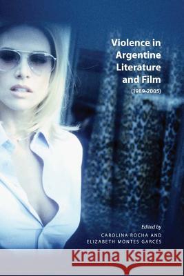 Violence in Argentine Literature and Film (1989-2005) Rocha, Carolina 9781552385043